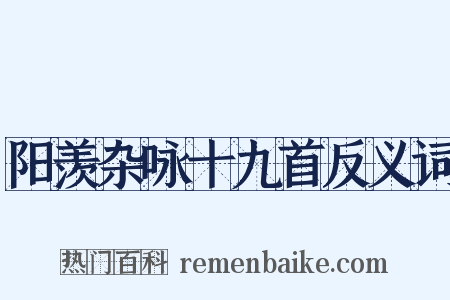 阳羡杂咏十九首反义词是什么意思的图片